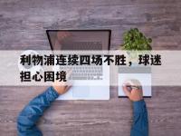 DB体育娱乐平台-利物浦连续四场不胜，球迷担心困境