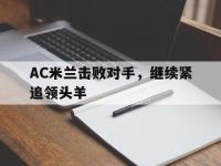 DB体育官网-AC米兰击败对手，继续紧追领头羊