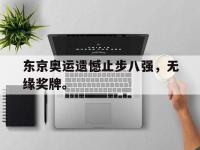 DB体育官方-东京奥运遗憾止步八强，无缘奖牌。