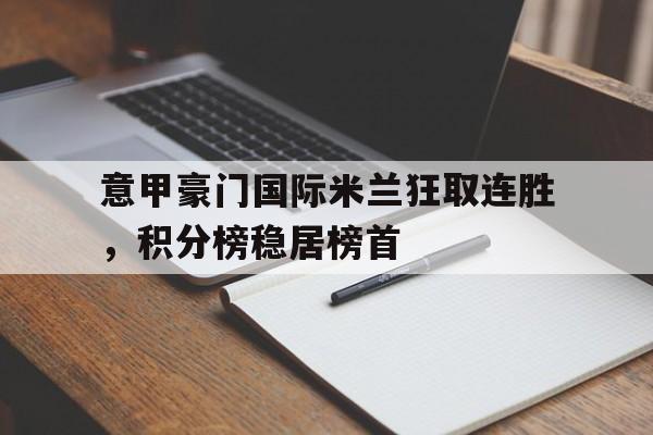 意甲豪门国际米兰狂取连胜，积分榜稳居榜首